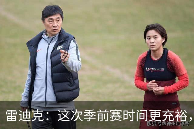 雷迪克：这次季前赛时间更充裕，同一战术已练到第三遍